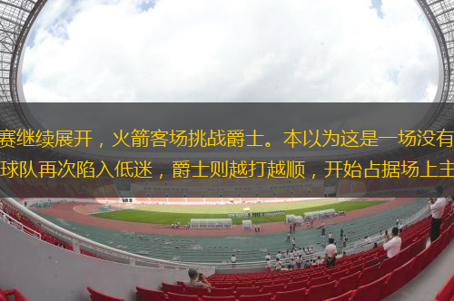 北京時間2月23日，NBA常規(guī)賽繼續(xù)展開，火箭客場挑戰(zhàn)爵士。本以為這是一場沒有太多懸念的對決，沒想到火箭一直無法拉開分差，最后一節(jié)球隊再次陷入低迷，爵士則越打越順，開始占據(jù)場上主動，也成功頂住火箭的反